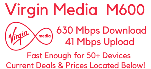 Virgin Media M600 broadband features 630 Mbps download speeds and 54 Mbps upload speeds from £62 per month.